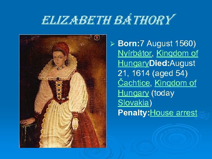 elizabeth báthory Ø Born: 7 August 1560) Nyírbátor, Kingdom of Hungary. Died: August 21,
