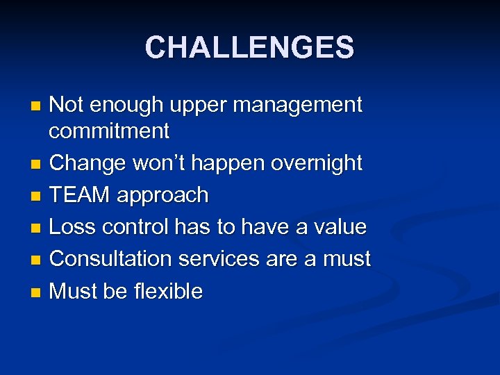 CHALLENGES Not enough upper management commitment n Change won’t happen overnight n TEAM approach