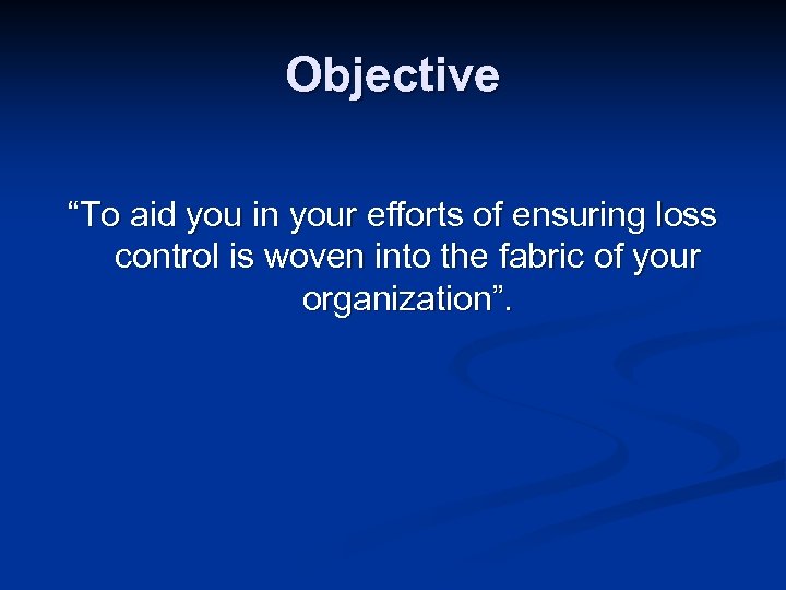 Objective “To aid you in your efforts of ensuring loss control is woven into