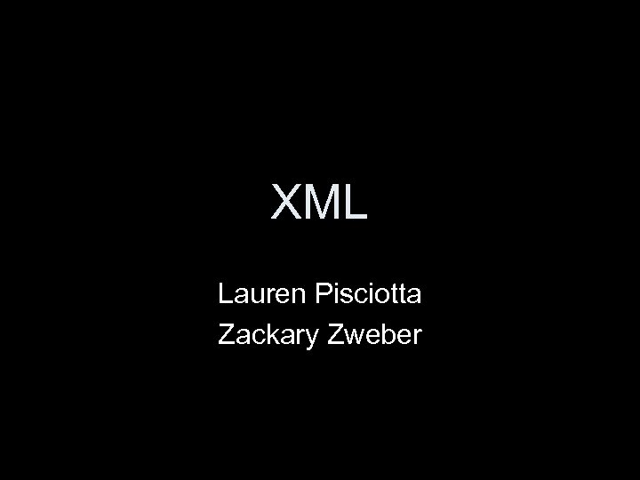 XML Lauren Pisciotta Zackary Zweber 