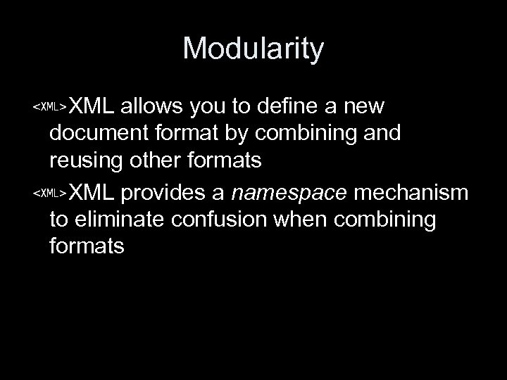 Modularity XML allows you to define a new document format by combining and reusing