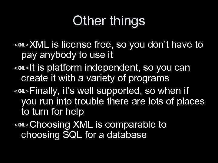 Other things XML is license free, so you don’t have to pay anybody to
