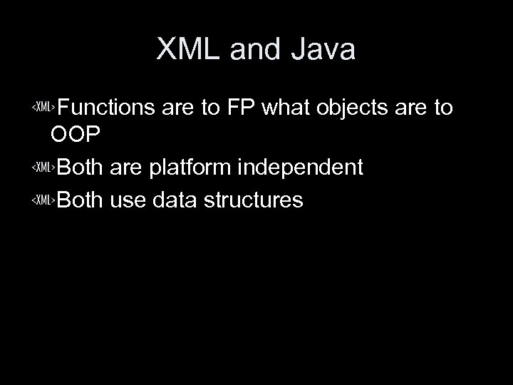 XML and Java Functions are to FP what objects are to OOP Both are