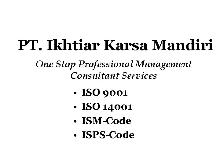 PT. Ikhtiar Karsa Mandiri One Stop Professional Management Consultant Services • • ISO 9001