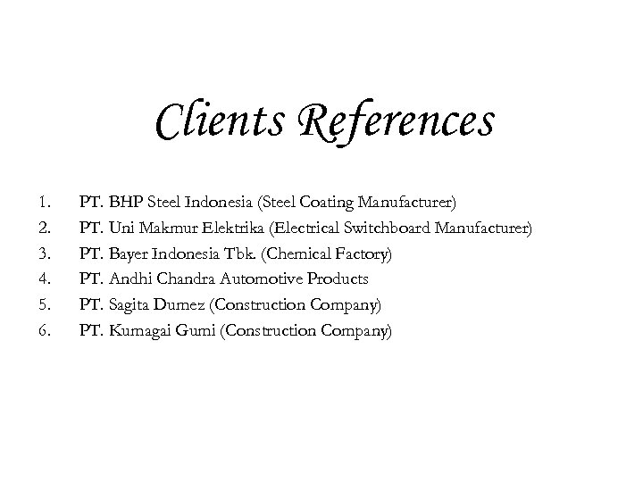 Clients References 1. 2. 3. 4. 5. 6. PT. BHP Steel Indonesia (Steel Coating