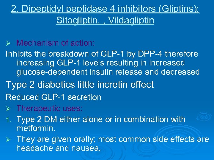 2. Dipeptidyl peptidase 4 inhibitors (Gliptins): Sitagliptin. , Vildagliptin Mechanism of action: Inhibits the