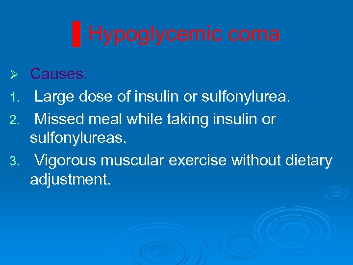 ▌Hypoglycemic coma Causes: 1. Large dose of insulin or sulfonylurea. 2. Missed meal while