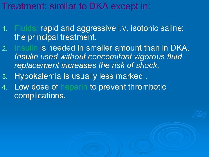 Treatment: similar to DKA except in: 1. 2. 3. 4. Fluids: rapid and aggressive