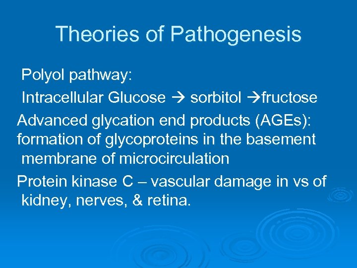 Theories of Pathogenesis Polyol pathway: Intracellular Glucose sorbitol fructose Advanced glycation end products (AGEs):