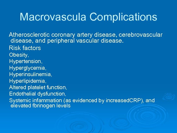 Macrovascula Complications Atherosclerotic coronary artery disease, cerebrovascular disease, and peripheral vascular disease. Risk factors