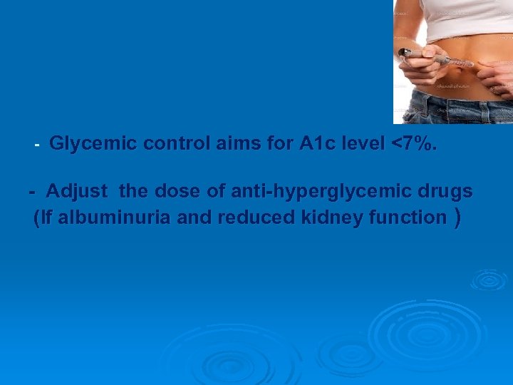 - Glycemic control aims for A 1 c level <7%. - Adjust the dose