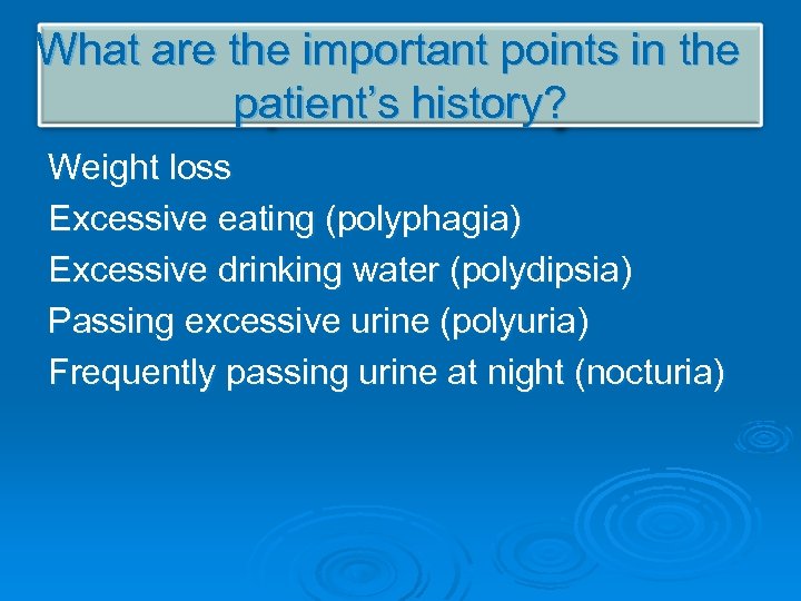 What are the important points in the patient’s history? Weight loss Excessive eating (polyphagia)