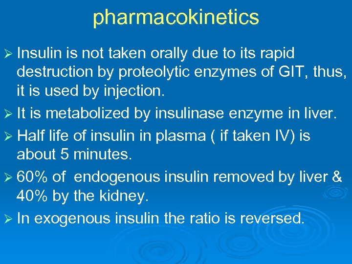 pharmacokinetics Ø Insulin is not taken orally due to its rapid destruction by proteolytic