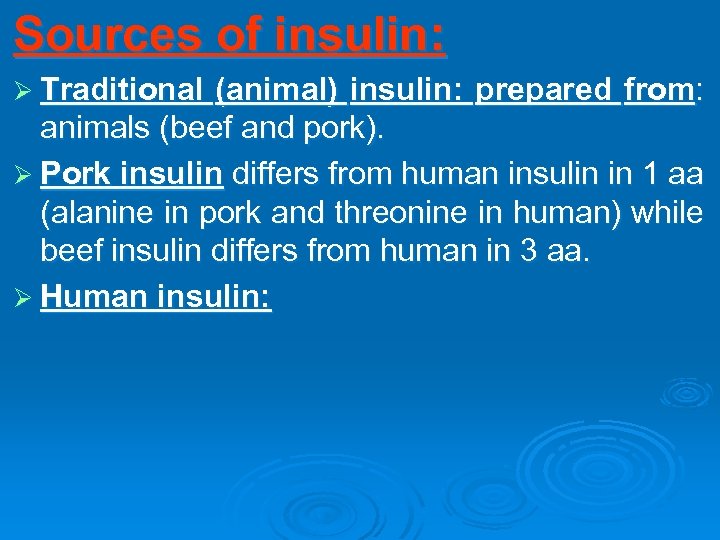 Sources of insulin: Ø Traditional (animal) insulin: prepared from: animals (beef and pork). Ø