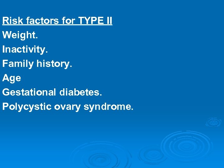 Risk factors for TYPE II Weight. Inactivity. Family history. Age Gestational diabetes. Polycystic ovary