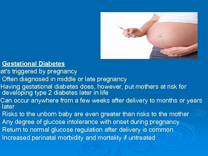 Gestational Diabetes hat's triggered by pregnancy Often diagnosed in middle or late pregnancy Having