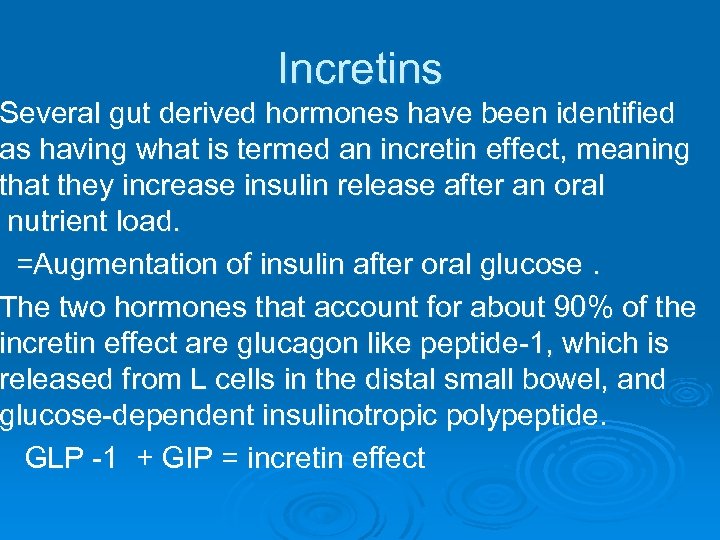 Incretins Several gut derived hormones have been identified as having what is termed an