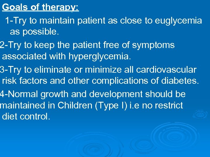 Goals of therapy: 1 -Try to maintain patient as close to euglycemia as possible.