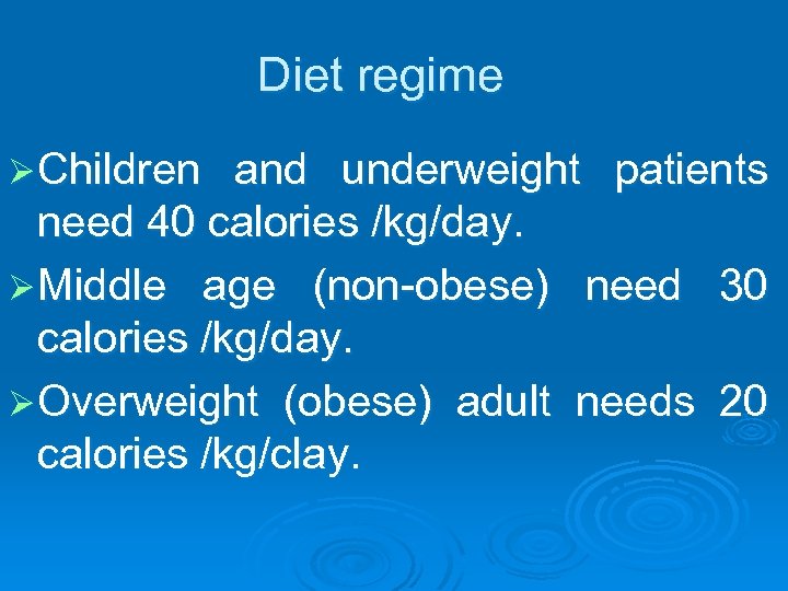 Diet regime Ø Children and underweight patients need 40 calories /kg/day. Ø Middle age