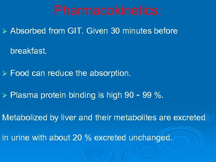 Pharmacokinetics: Ø Absorbed from GIT. Given 30 minutes before breakfast. Ø Food can reduce