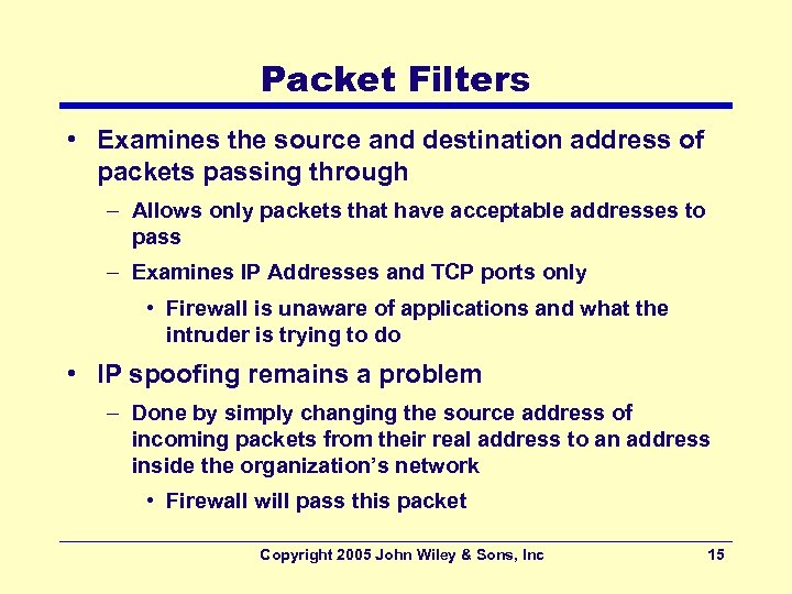 Packet Filters • Examines the source and destination address of packets passing through –