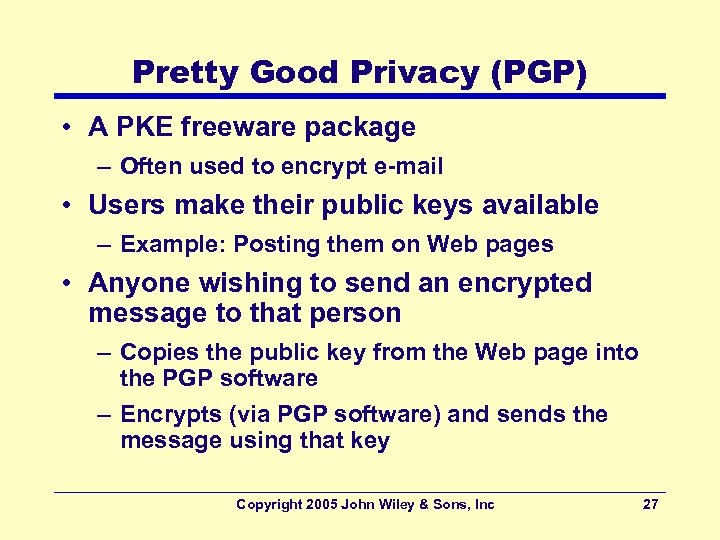 Pretty Good Privacy (PGP) • A PKE freeware package – Often used to encrypt