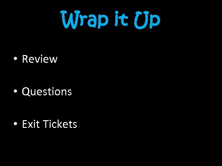 Wrap it Up • Review • Questions • Exit Tickets 