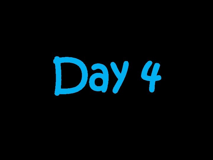Day 4 