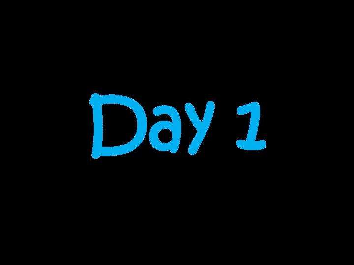 Day 1 