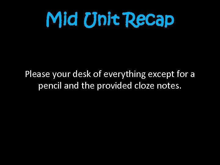 Mid Unit Recap Please your desk of everything except for a pencil and the