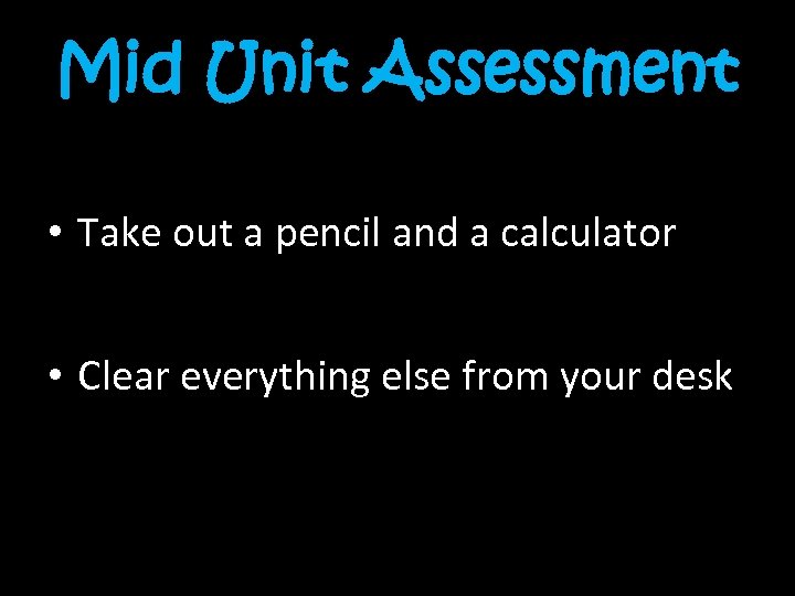 Mid Unit Assessment • Take out a pencil and a calculator • Clear everything