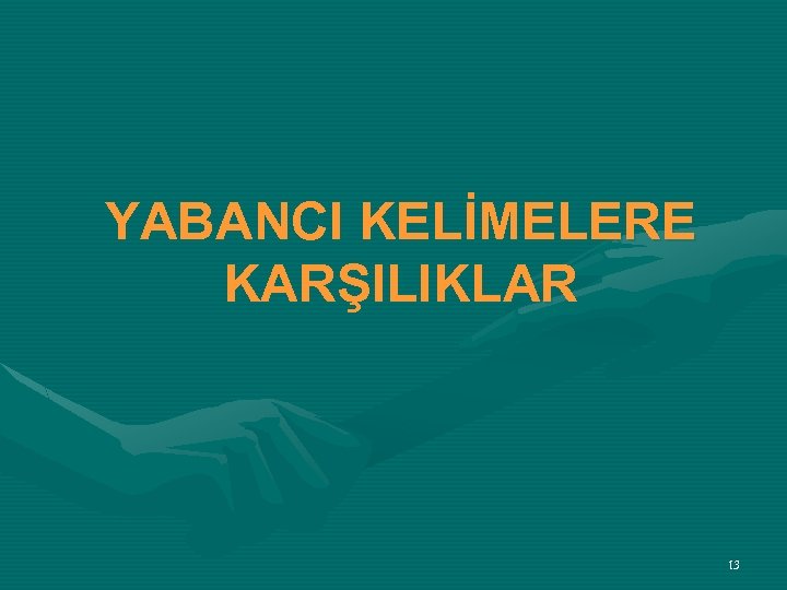 YABANCI KELİMELERE KARŞILIKLAR 13 