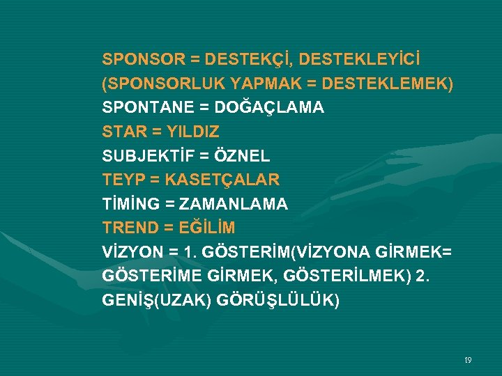 SPONSOR = DESTEKÇİ, DESTEKLEYİCİ (SPONSORLUK YAPMAK = DESTEKLEMEK) SPONTANE = DOĞAÇLAMA STAR = YILDIZ