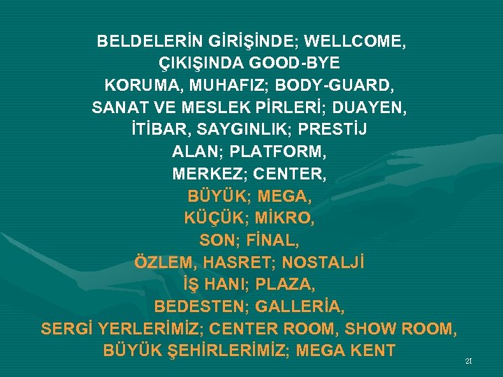  BELDELERİN GİRİŞİNDE; WELLCOME, ÇIKIŞINDA GOOD-BYE KORUMA, MUHAFIZ; BODY-GUARD, SANAT VE MESLEK PİRLERİ; DUAYEN,