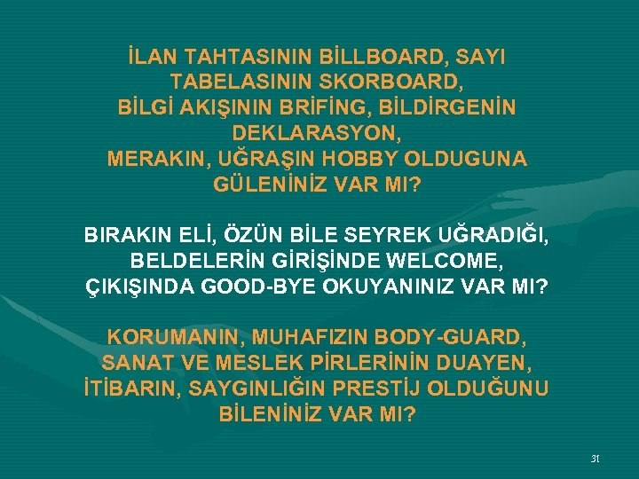 İLAN TAHTASININ BİLLBOARD, SAYI TABELASININ SKORBOARD, BİLGİ AKIŞININ BRİFİNG, BİLDİRGENİN DEKLARASYON, MERAKIN, UĞRAŞIN HOBBY