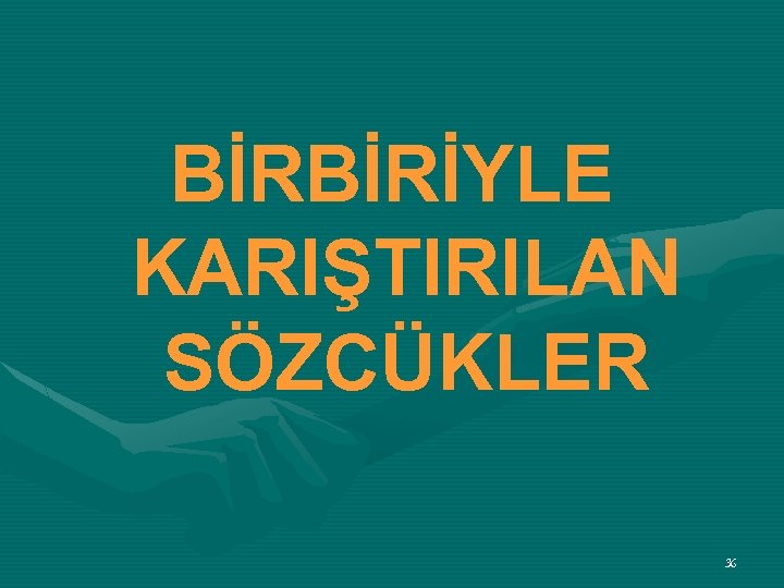 BİRBİRİYLE KARIŞTIRILAN SÖZCÜKLER 36 