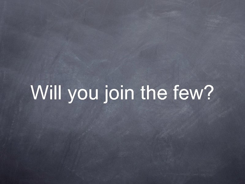 Will you join the few? 