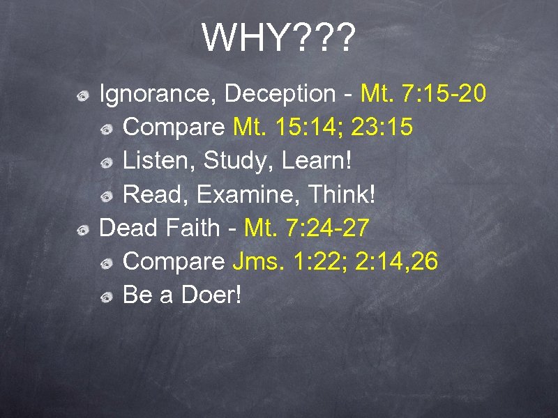 WHY? ? ? Ignorance, Deception - Mt. 7: 15 -20 Compare Mt. 15: 14;