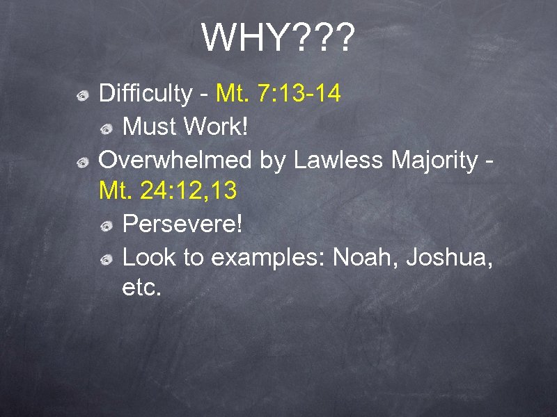 WHY? ? ? Difficulty - Mt. 7: 13 -14 Must Work! Overwhelmed by Lawless