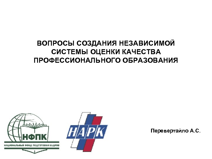 ВОПРОСЫ СОЗДАНИЯ НЕЗАВИСИМОЙ СИСТЕМЫ ОЦЕНКИ КАЧЕСТВА ПРОФЕССИОНАЛЬНОГО ОБРАЗОВАНИЯ Перевертайло А. С. 