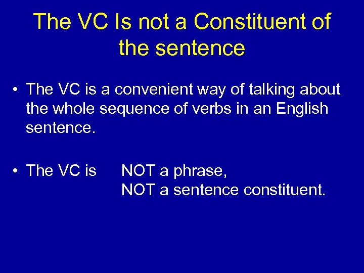 The VC Is not a Constituent of the sentence • The VC is a