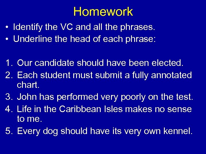 Homework • Identify the VC and all the phrases. • Underline the head of