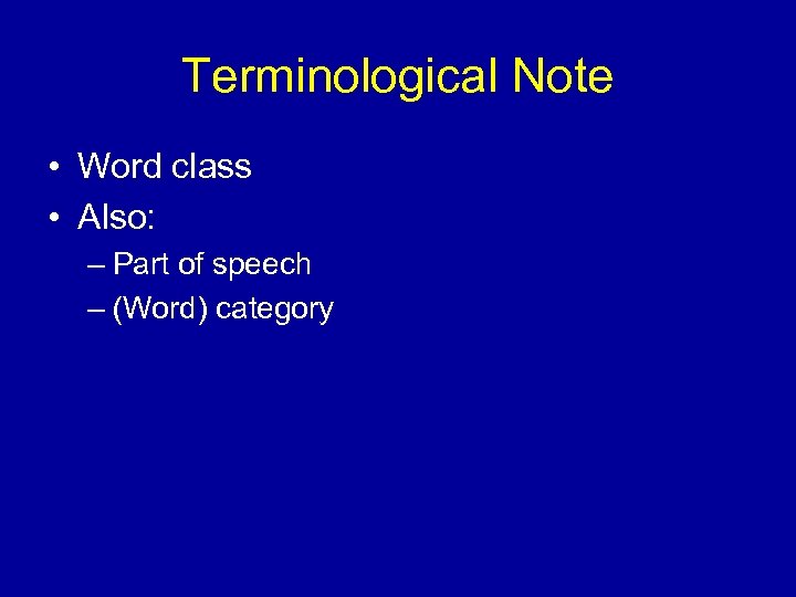 Terminological Note • Word class • Also: – Part of speech – (Word) category