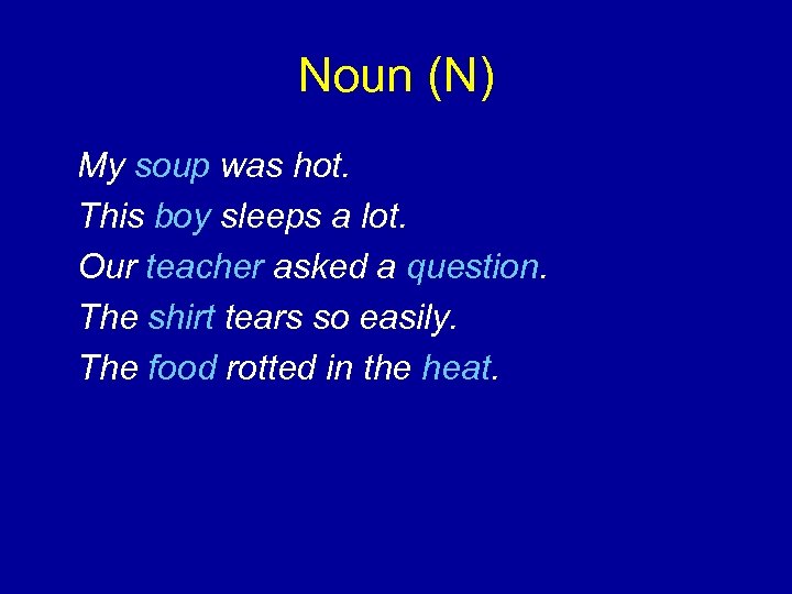 Noun (N) My soup was hot. This boy sleeps a lot. Our teacher asked