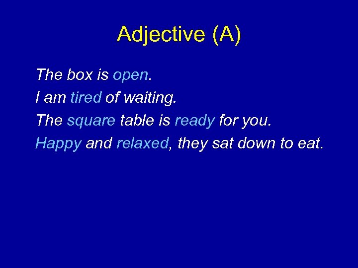 Adjective (A) The box is open. I am tired of waiting. The square table