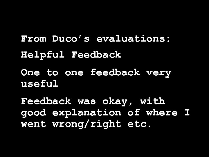 From Duco’s evaluations: Helpful Feedback One to one feedback very useful Feedback was okay,