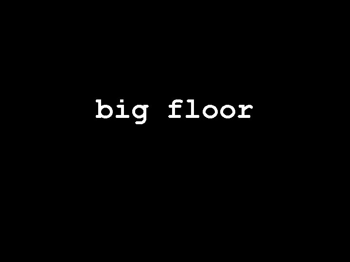 big floor 