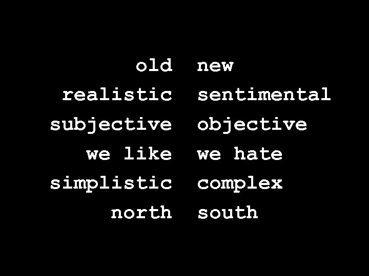 old realistic subjective we like simplistic north new sentimental objective we hate complex south