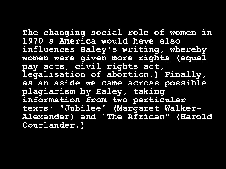 The changing social role of women in 1970's America would have also influences Haley's