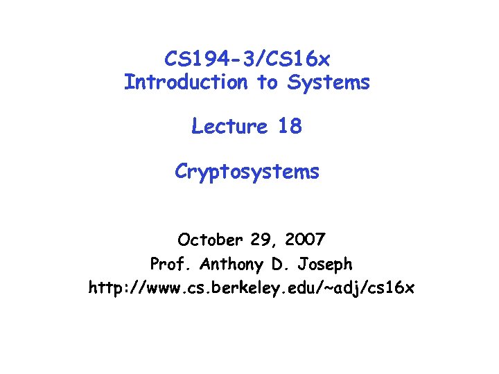 CS 194 -3/CS 16 x Introduction to Systems Lecture 18 Cryptosystems October 29, 2007